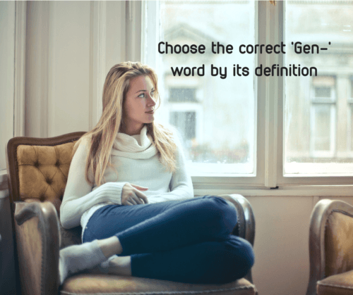 Choose the correct ‚Gen-‚ word by its definition